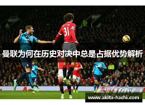 曼联为何在历史对决中总是占据优势解析