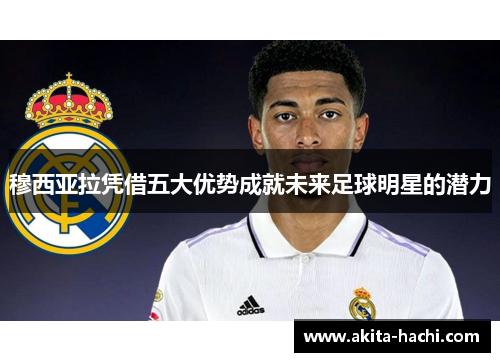 穆西亚拉凭借五大优势成就未来足球明星的潜力 穆西亚拉凭借五大优势成就未来足球明星的潜力