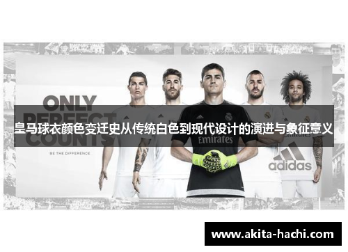 皇马球衣颜色变迁史从传统白色到现代设计的演进与象征意义 皇马球衣颜色变迁史从传统白色到现代设计的演进与象征意义